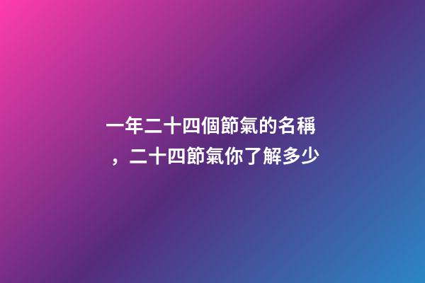 一年二十四個節氣的名稱，二十四節氣你了解多少